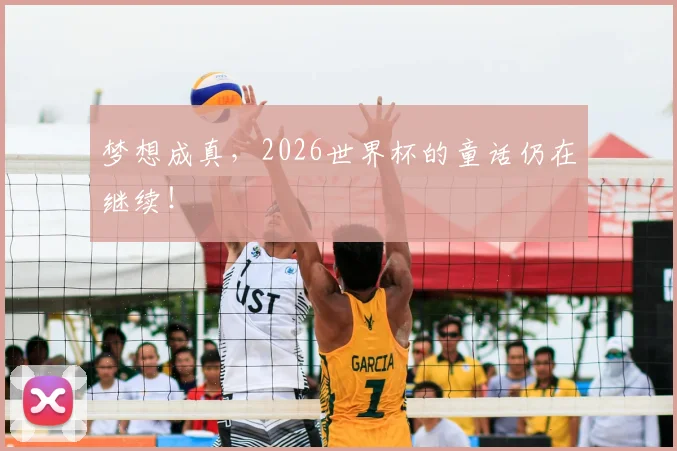 梦想成真，2026世界杯的童话仍在继续！