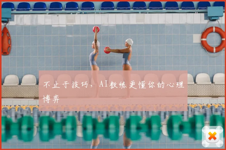不止于技巧，AI教练更懂你的心理博弈