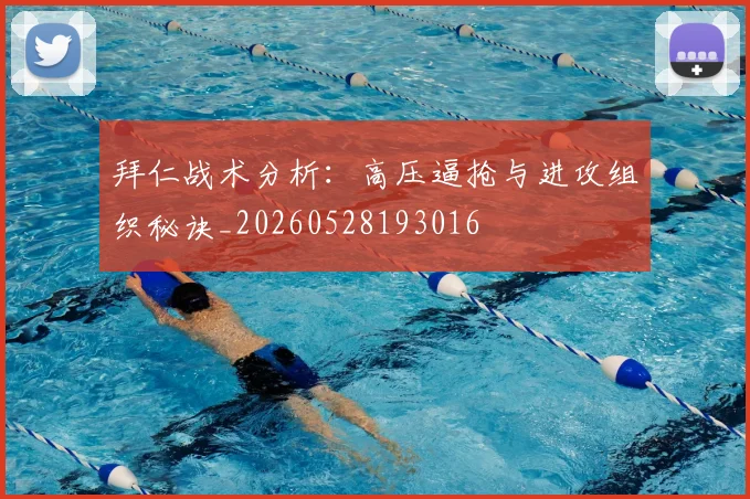 拜仁战术分析：高压逼抢与进攻组织秘诀_20260528193016