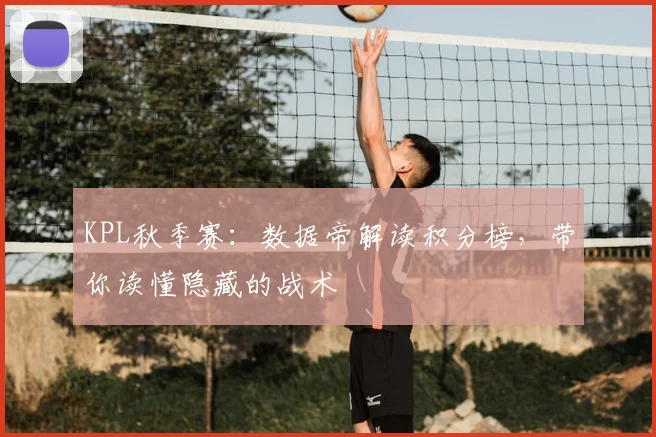 KPL秋季赛：数据帝解读积分榜，带你读懂隐藏的战术